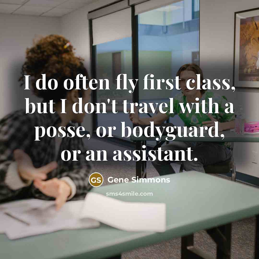 “I do often fly first class, but I don't travel…” quote by Gene Simmons