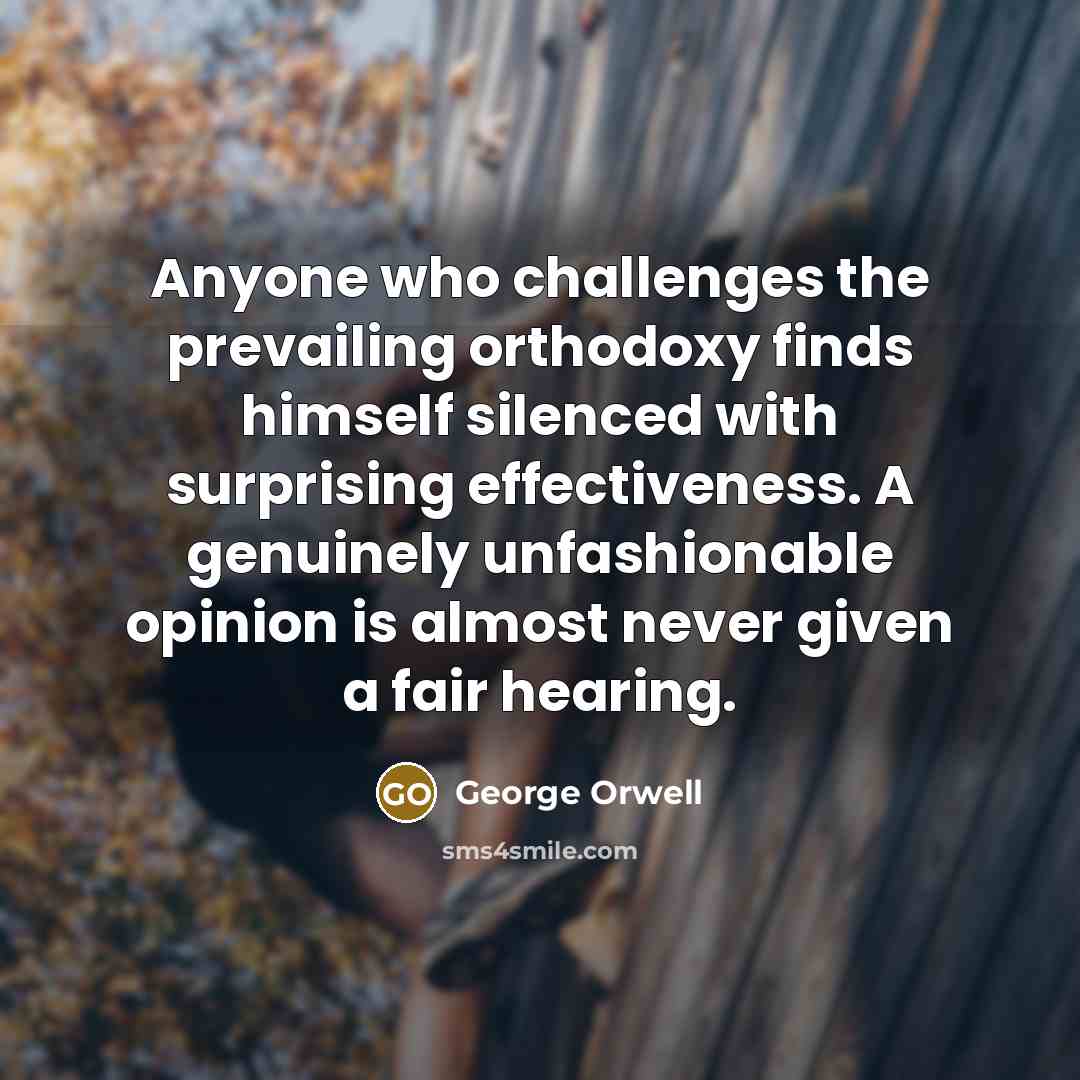 “Anyone who challenges the prevailing orthodoxy finds himself silenced with…” quote by George Orwell
