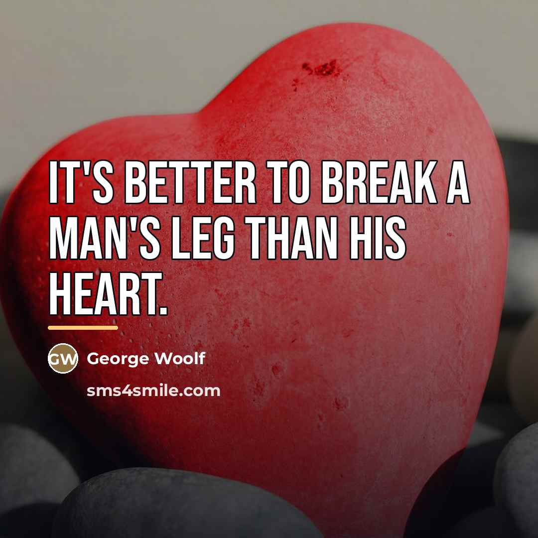 “It's better to break a man's leg than his heart.…” quote by George Woolf