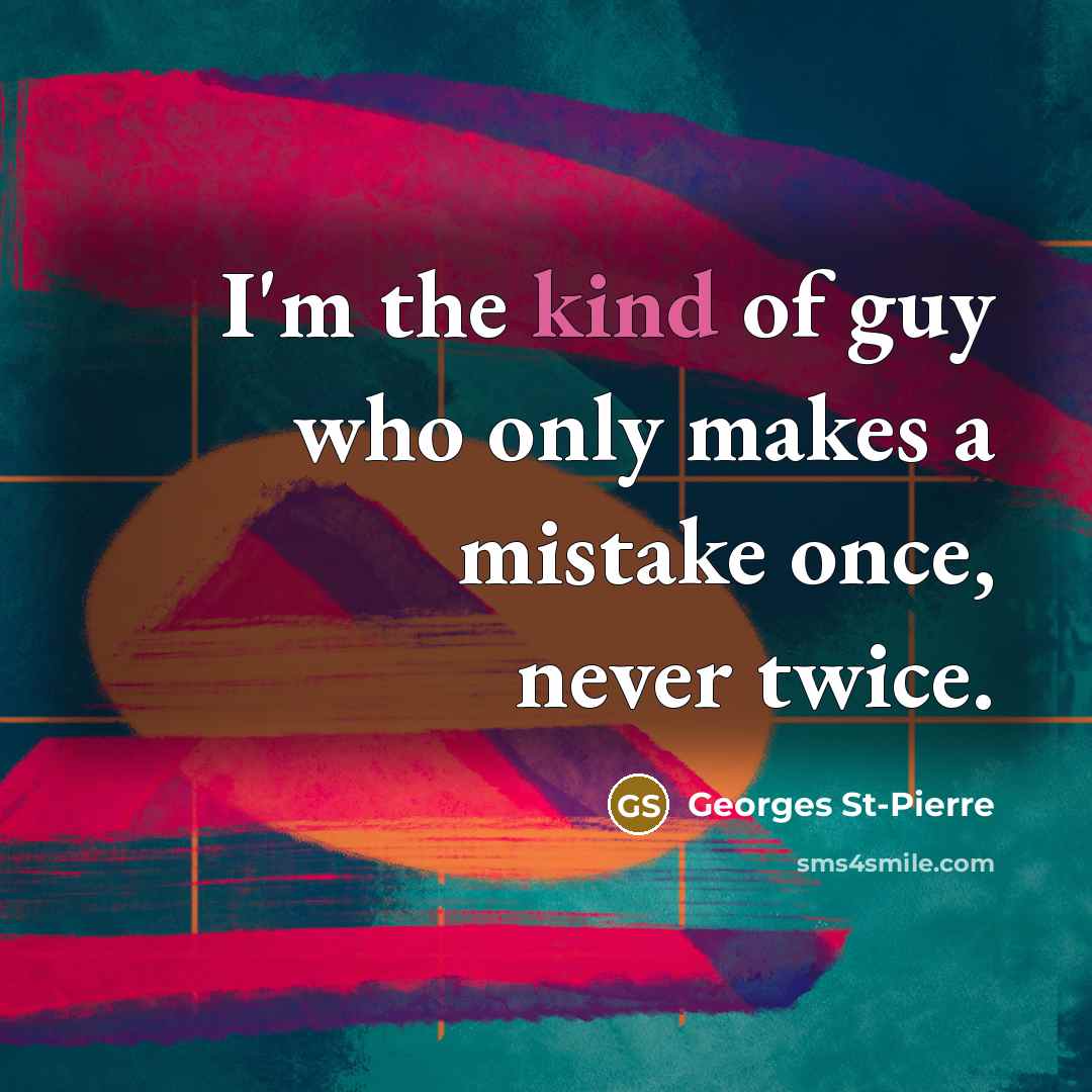 “I'm the kind of guy who only makes a mistake…” quote by Georges St-Pierre