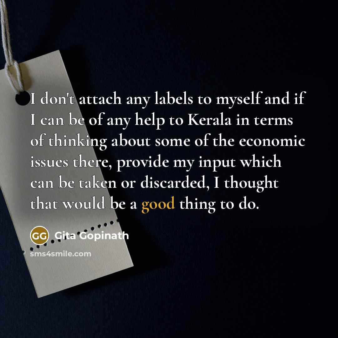 “I don't attach any labels to myself and if I…” quote by Gita Gopinath