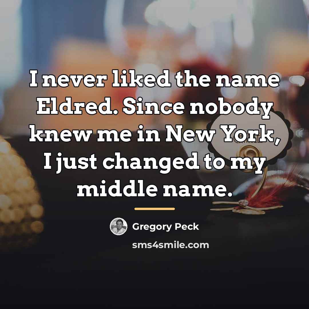 “I never liked the name Eldred. Since nobody knew me…” quote by Gregory Peck