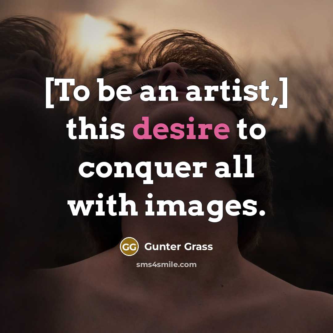 “[To be an artist,] this desire to conquer all with…” quote by Gunter Grass