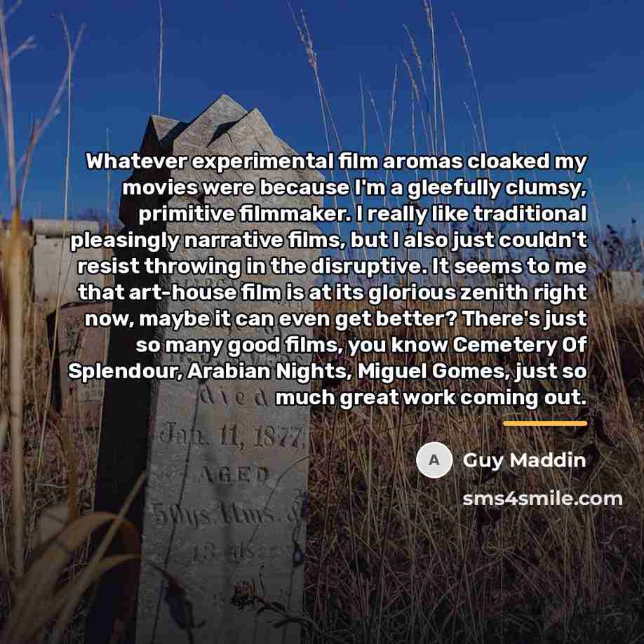 “Whatever experimental film aromas cloaked my movies were because I'm…” quote by Guy Maddin