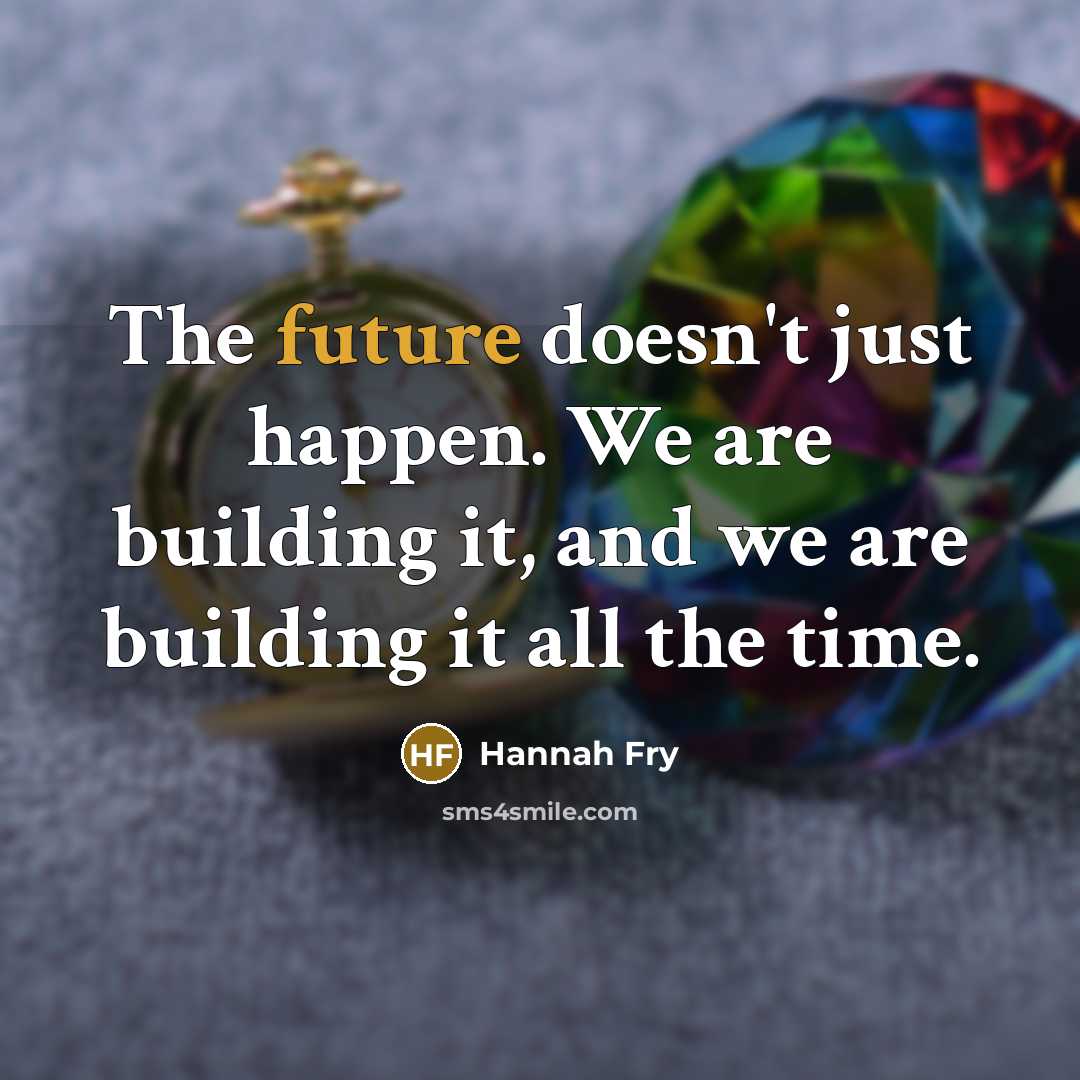 “The future doesn't just happen. We are building it, and…” quote by Hannah Fry