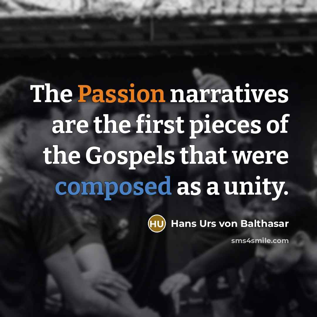 “The Passion narratives are the first pieces of the Gospels…” quote by Hans Urs von Balthasar