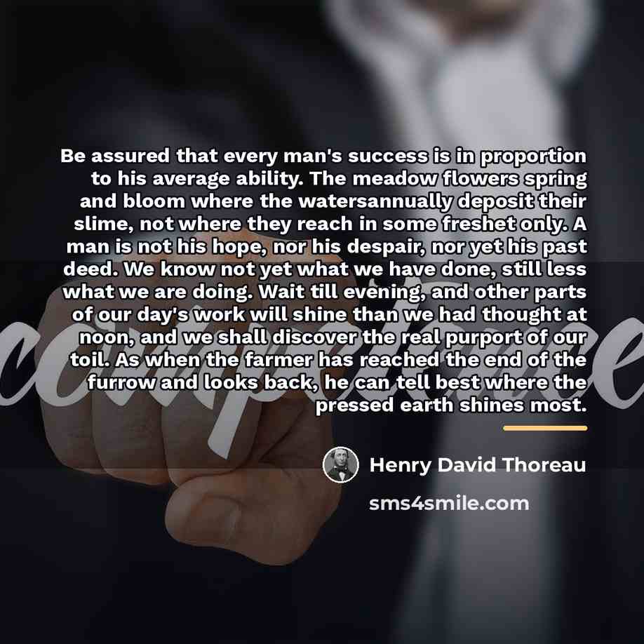 “Be assured that every man's success is in proportion to…” quote by Henry David Thoreau