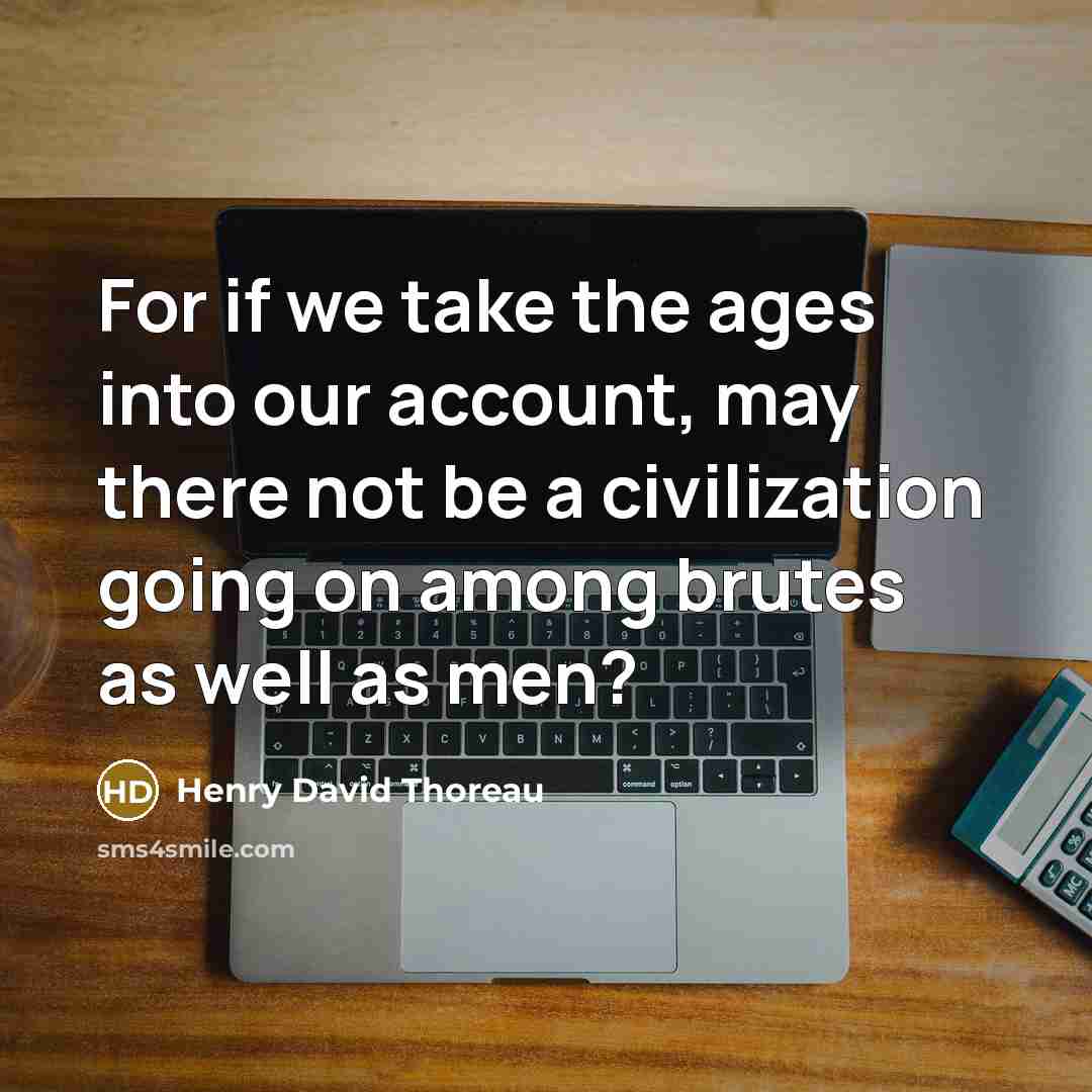 “For if we take the ages into our account, may…” quote by Henry David Thoreau