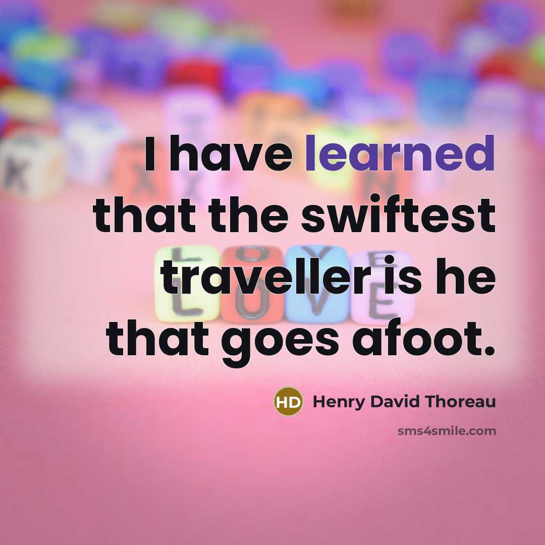 “I have learned that the swiftest traveller is he that…” quote by Henry David Thoreau