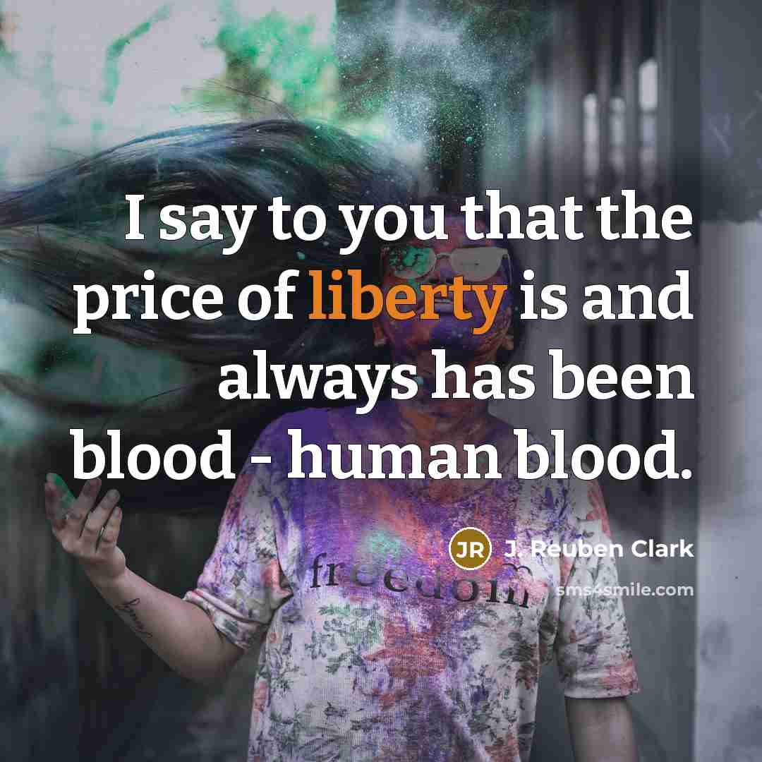 “I say to you that the price of liberty is…” quote by J. Reuben Clark