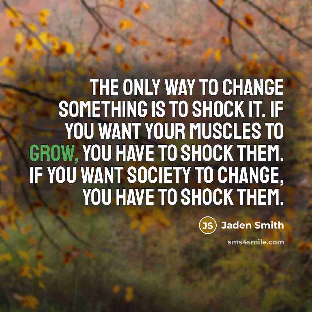 “The only way to change something is to shock it.…” quote by Jaden Smith