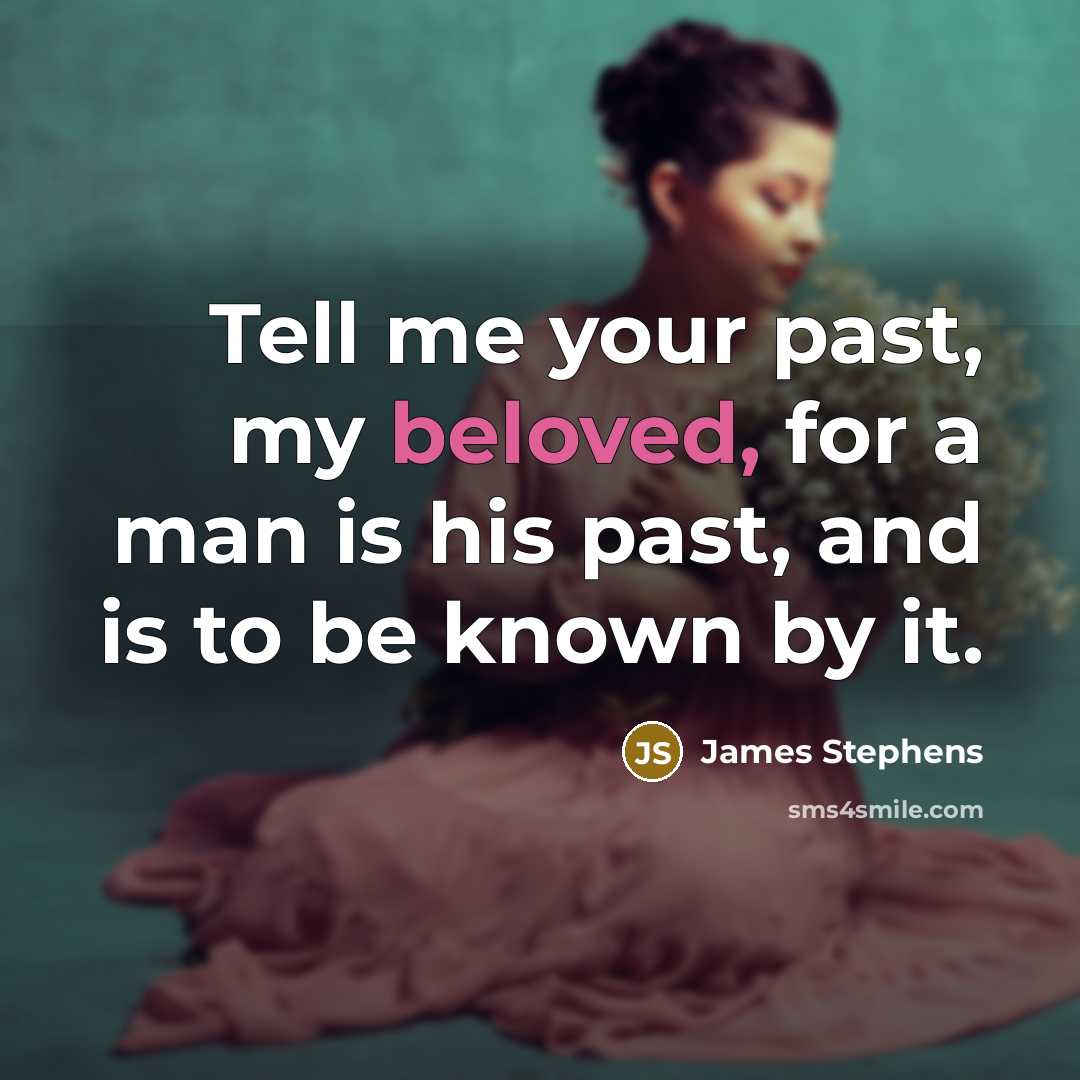 “Tell me your past, my beloved, for a man is…” quote by James Stephens