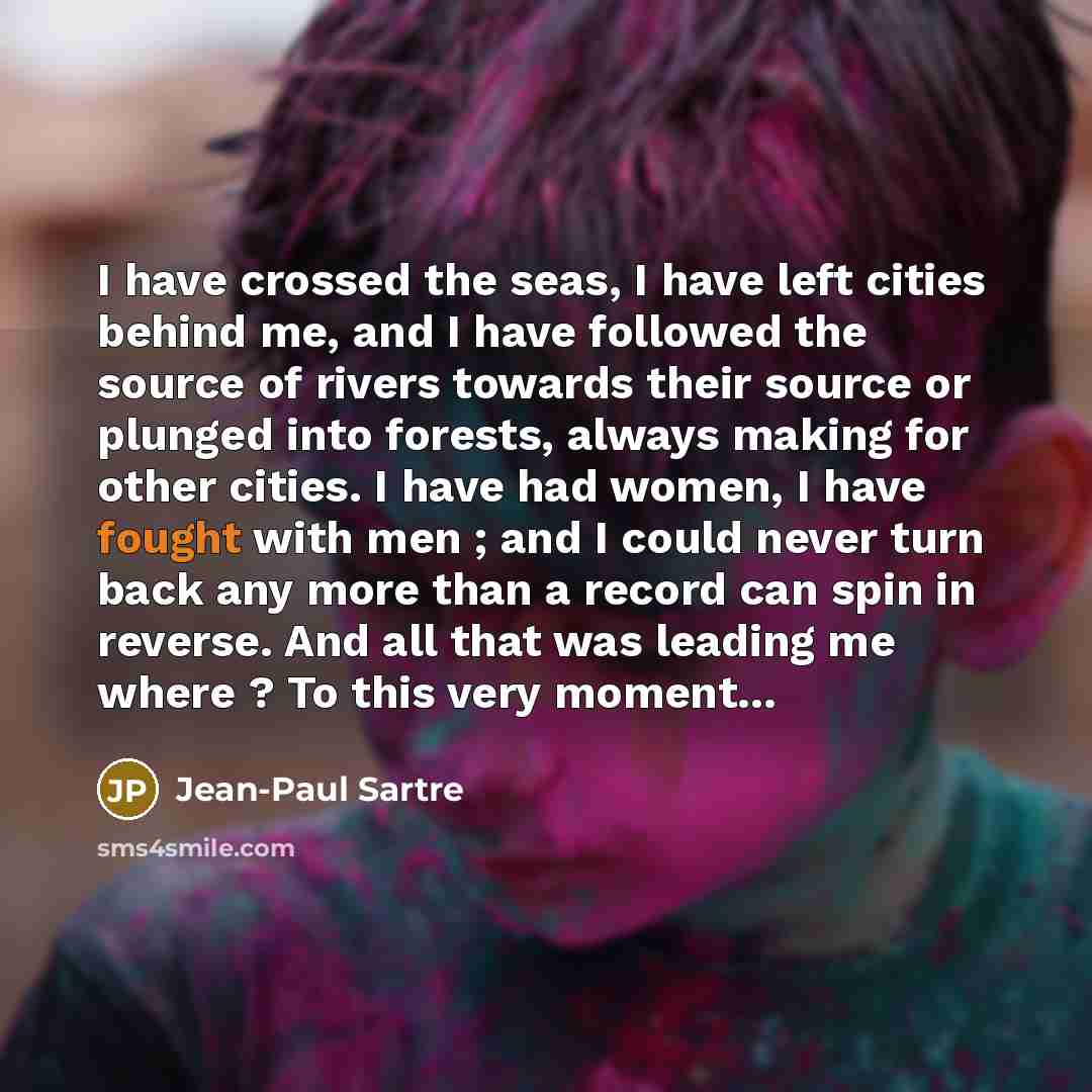“I have crossed the seas, I have left cities behind…” quote by Jean-Paul Sartre