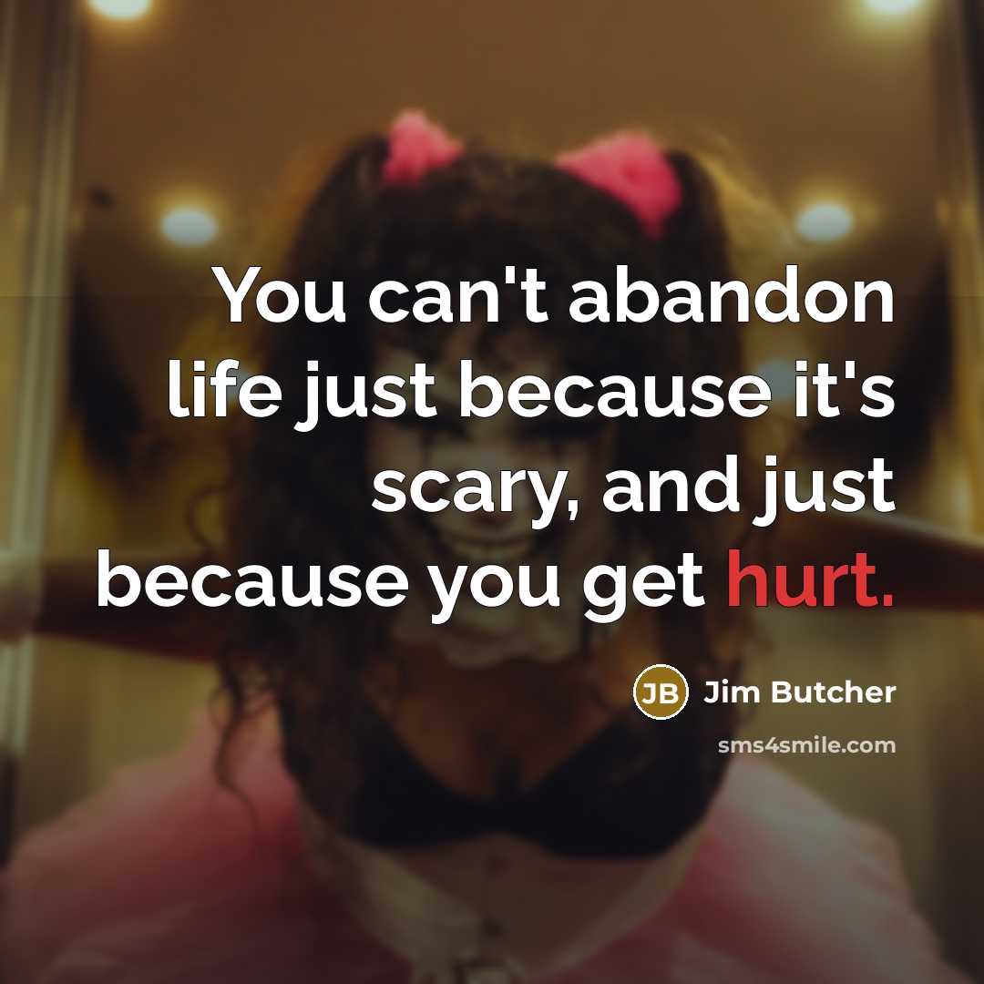 “You can't abandon life just because it's scary, and just…” quote by Jim Butcher