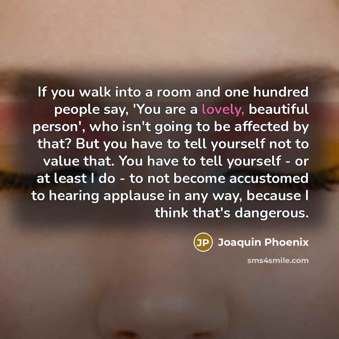 “If you walk into a room and one hundred people…” quote by Joaquin Phoenix