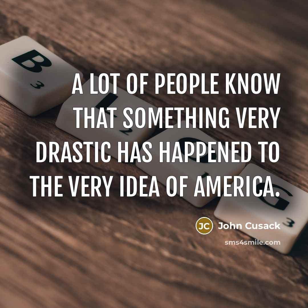 “A lot of people know that something very drastic has…” quote by John Cusack