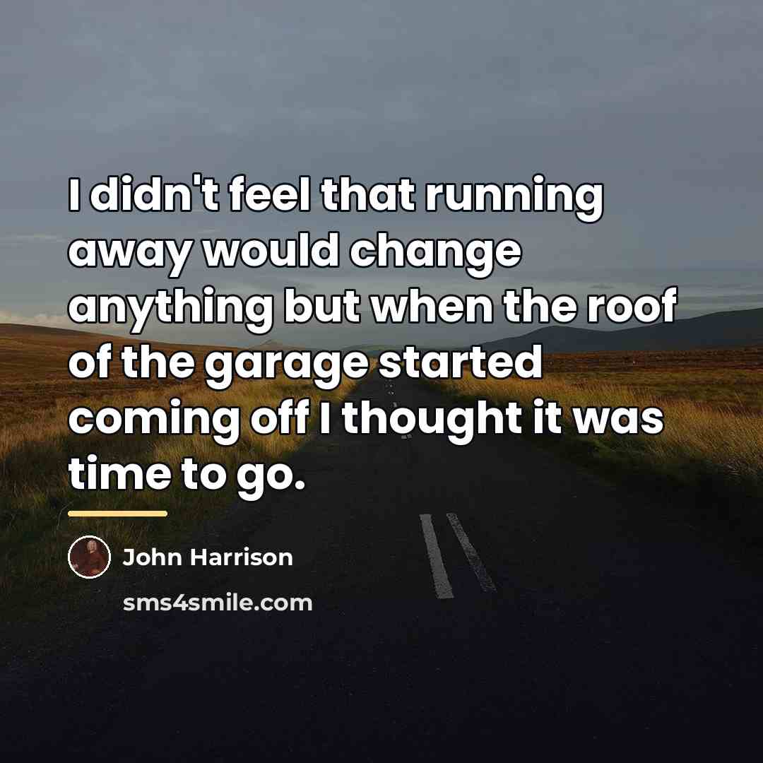 “I didn't feel that running away would change anything but…” quote by John Harrison