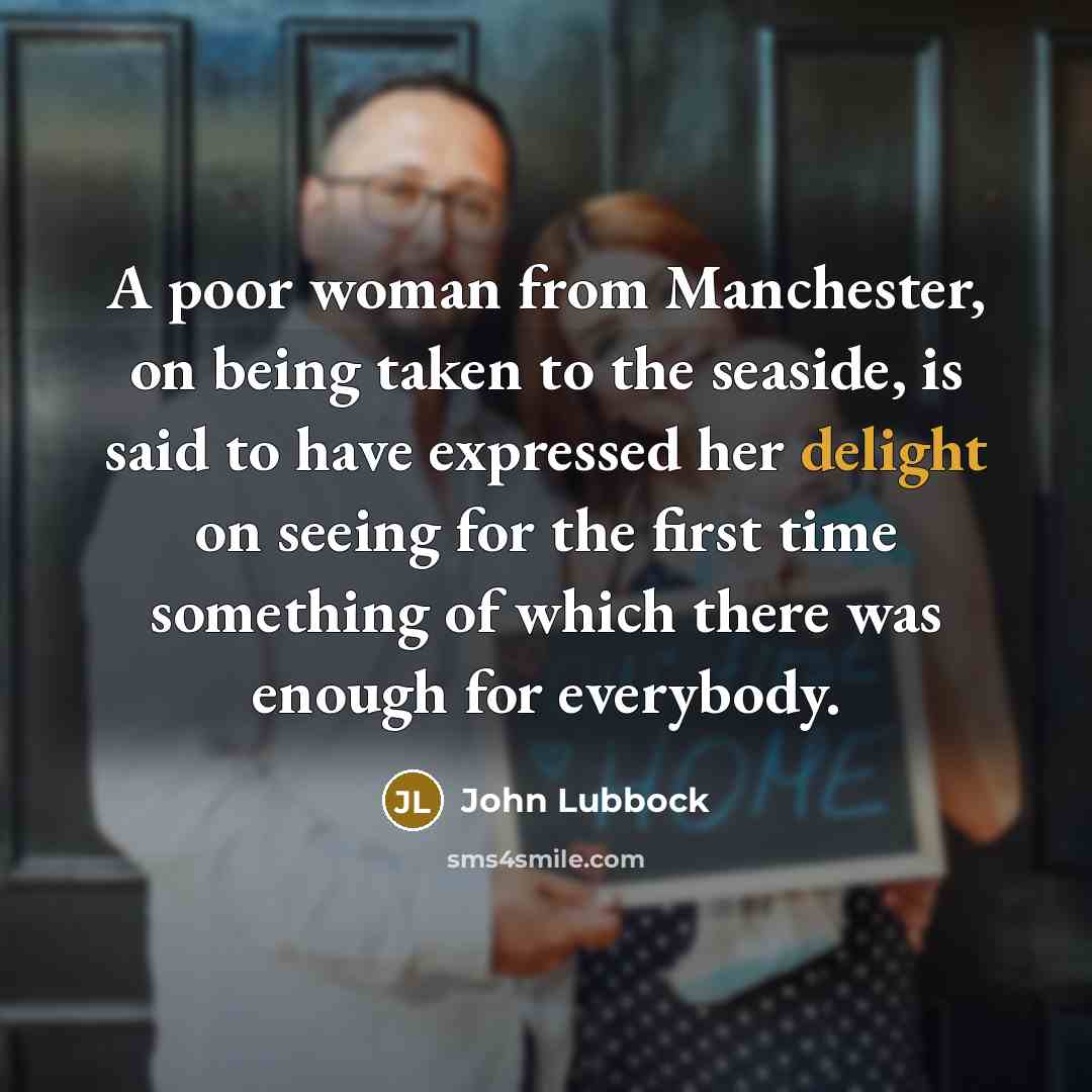 “A poor woman from Manchester, on being taken to the…” quote by John Lubbock
