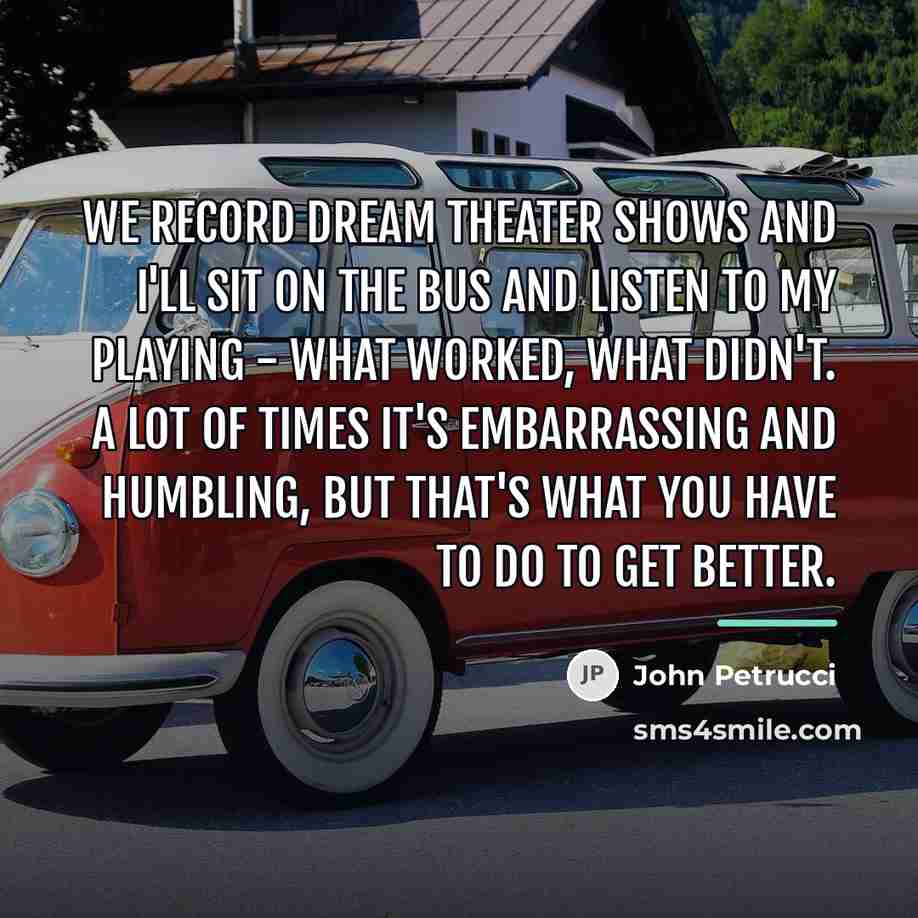 “We record Dream Theater shows and I'll sit on the…” quote by John Petrucci