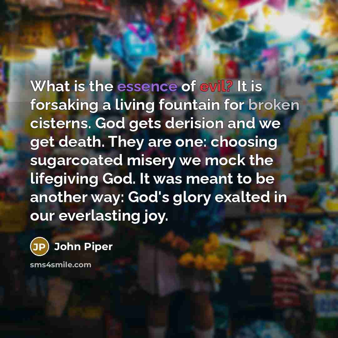 “What is the essence of evil? It is forsaking a…” quote by John Piper