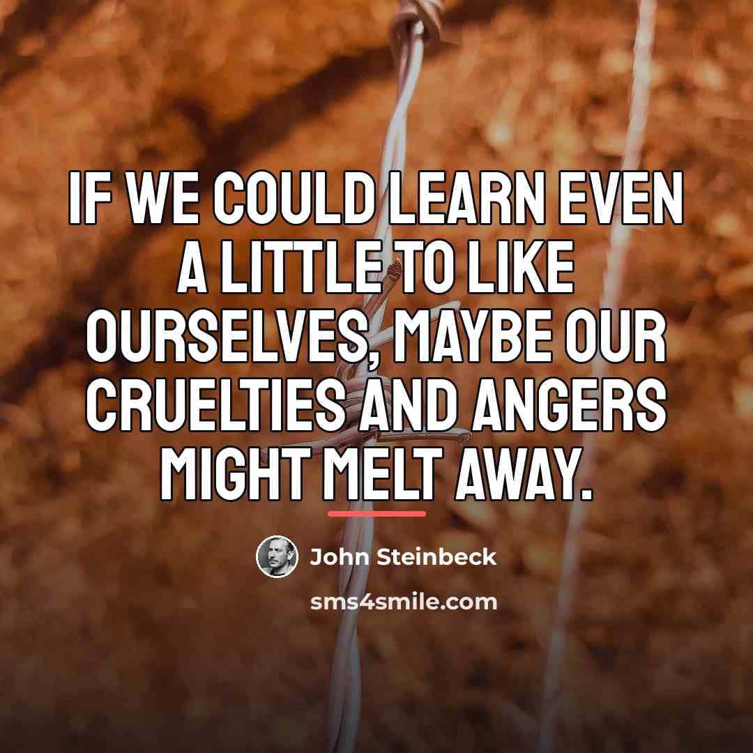“If we could learn even a little to like ourselves,…” quote by John Steinbeck