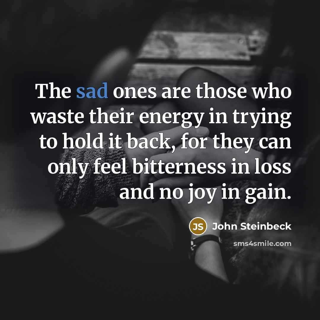 “The sad ones are those who waste their energy in…” quote by John Steinbeck