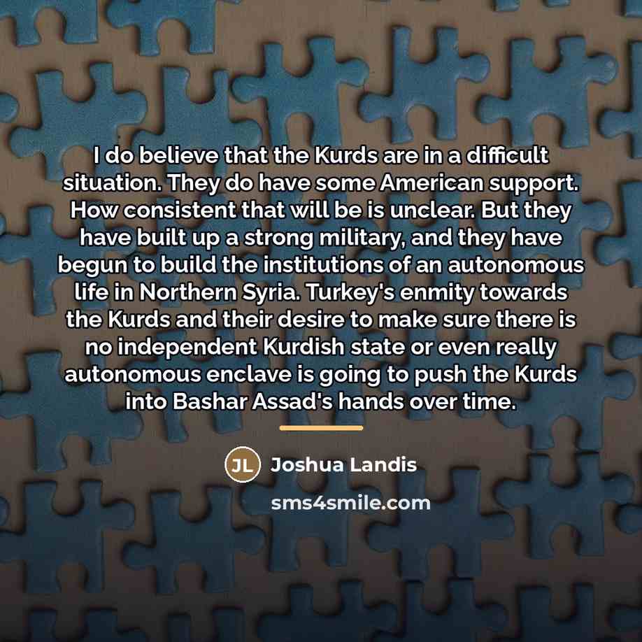 “I do believe that the Kurds are in a difficult…” quote by Joshua Landis