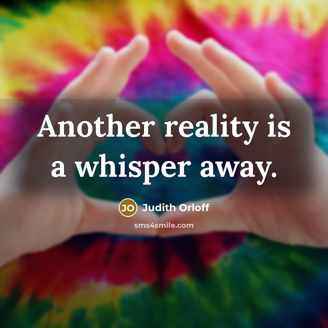 “Another reality is a whisper away.” quote by Judith Orloff