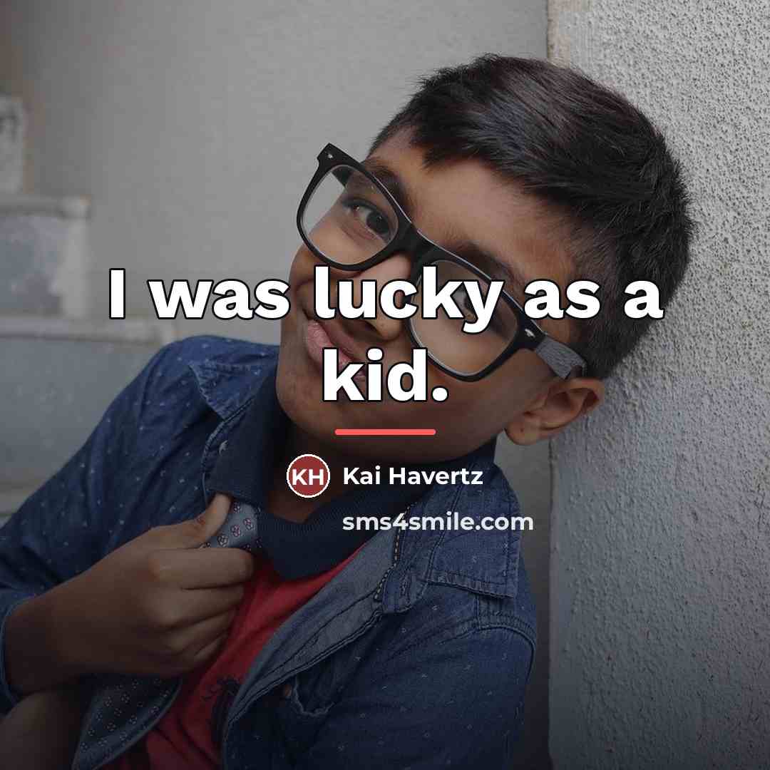 “I was lucky as a kid.…” quote by Kai Havertz
