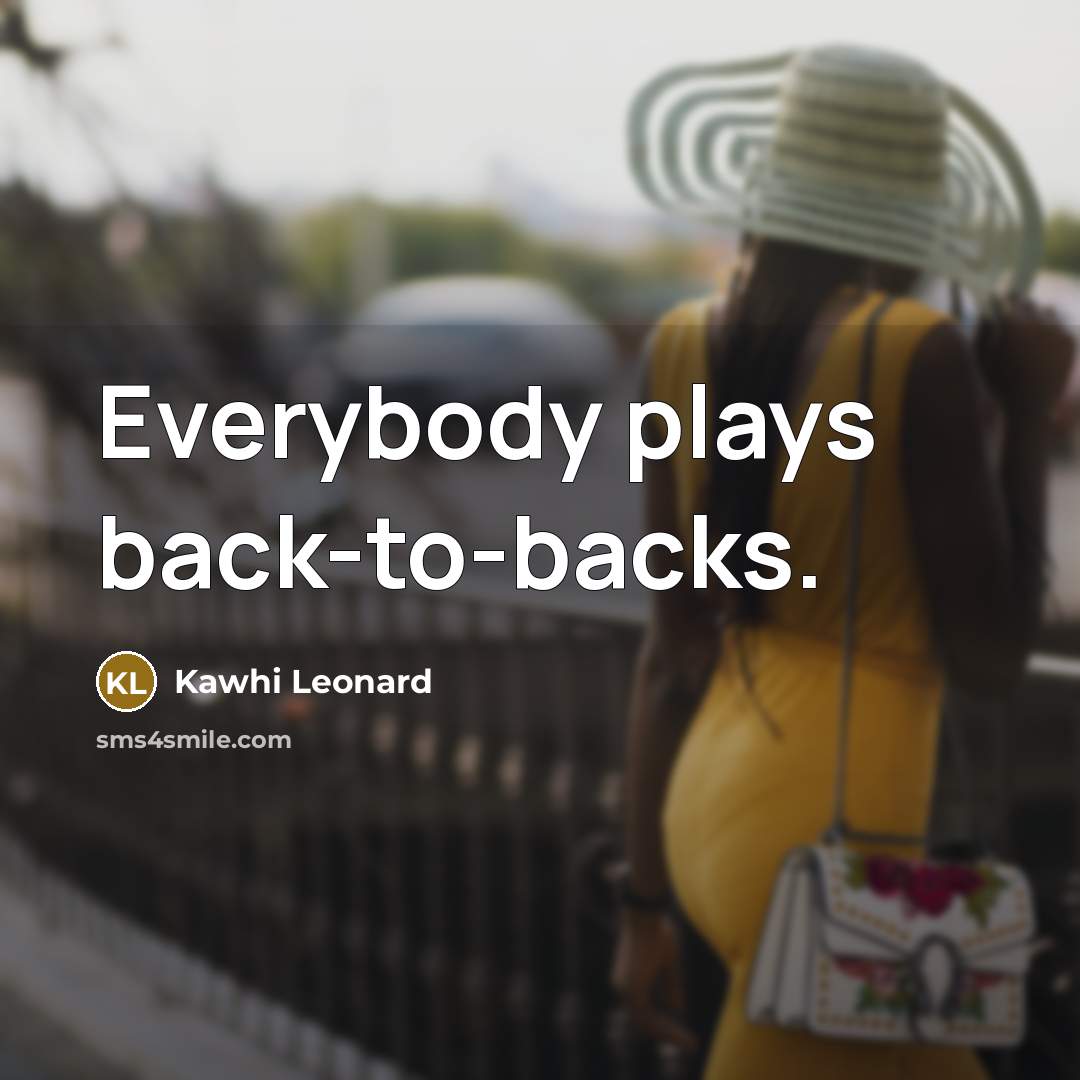 “Everybody plays back-to-backs.…” quote by Kawhi Leonard