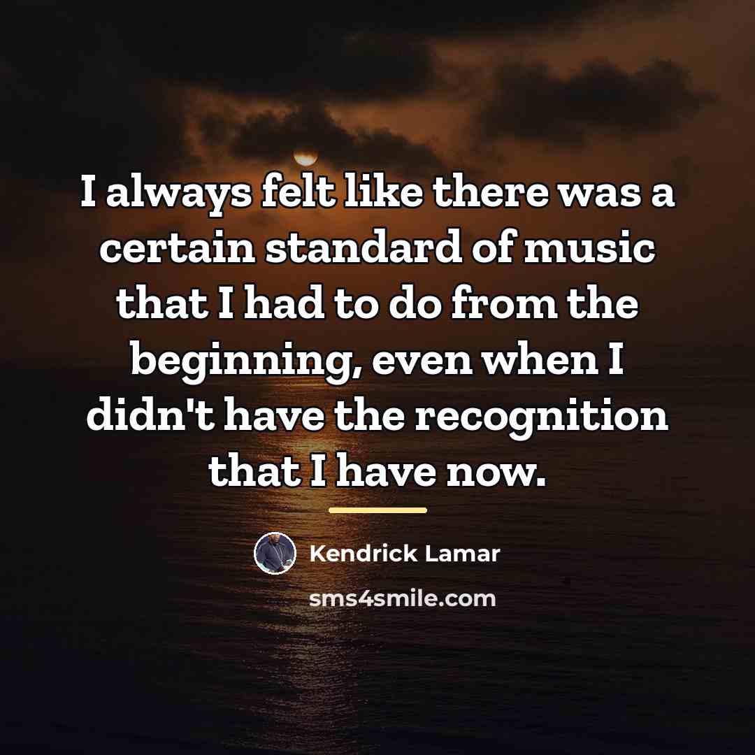 “I always felt like there was a certain standard of…” quote by Kendrick Lamar