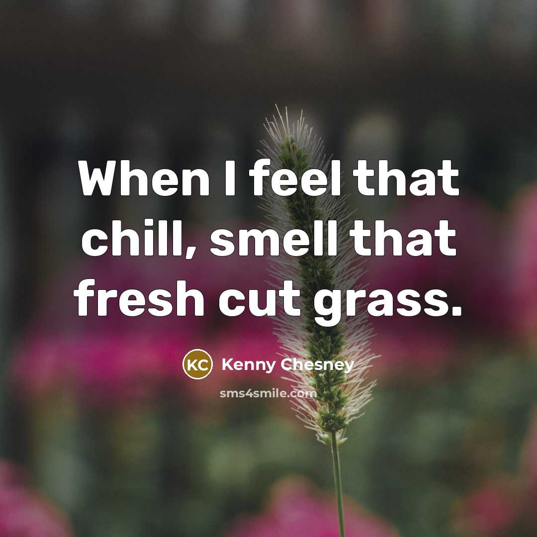 “When I feel that chill, smell that fresh cut grass.…” quote by Kenny Chesney