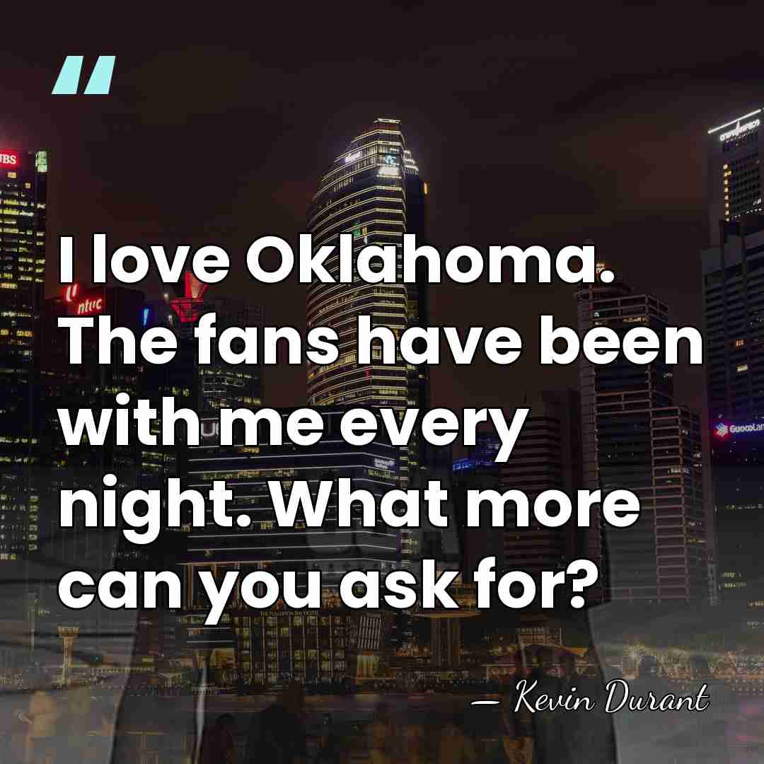 I love Oklahoma. The fans have been with me every night. What&hellip; - Kevin Durant