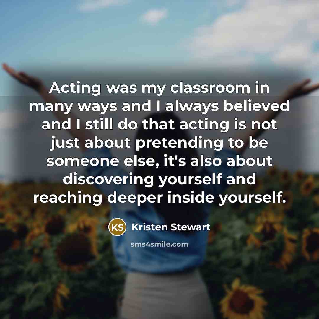 “Acting was my classroom in many ways and I always…” quote by Kristen Stewart