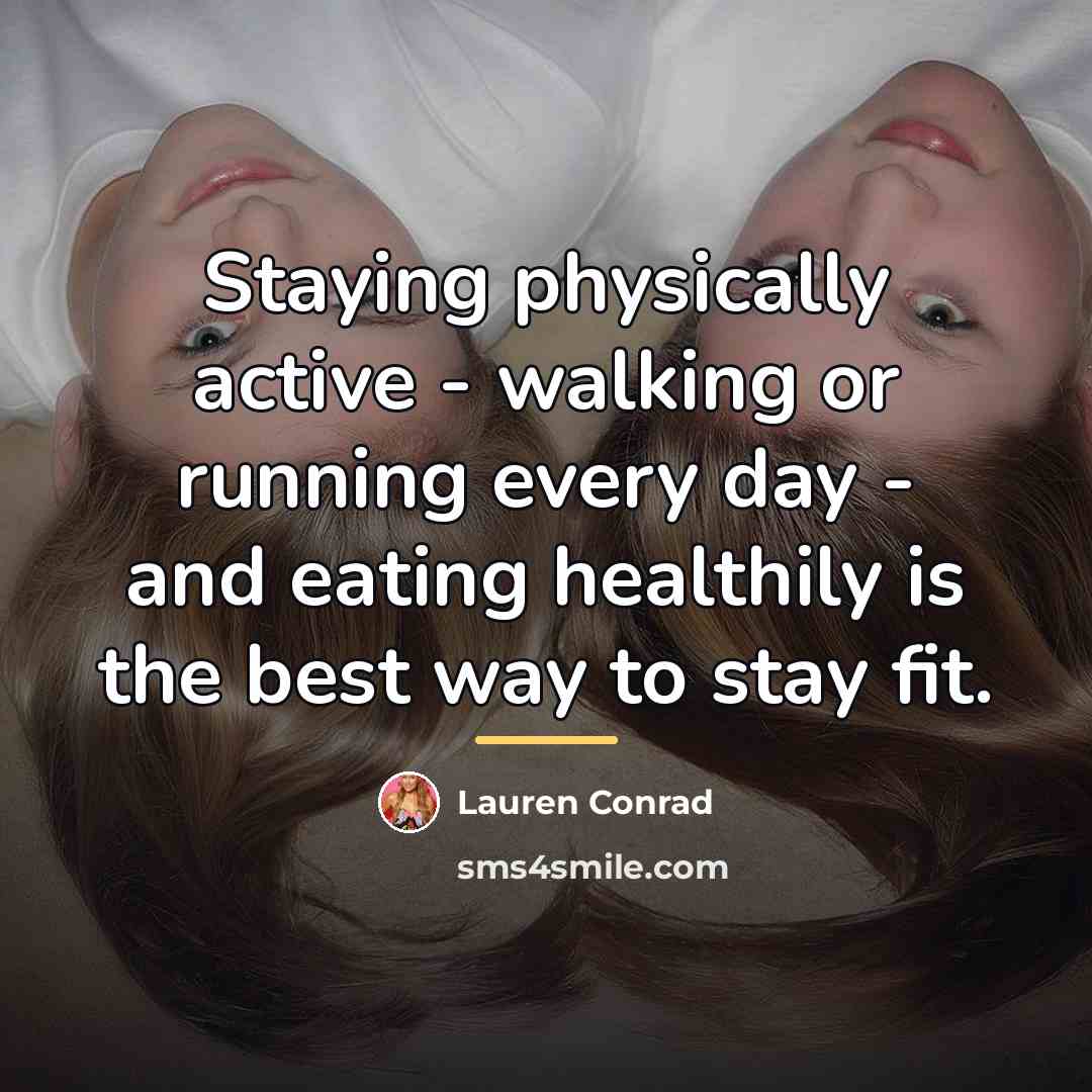 “Staying physically active - walking or running every day -…” quote by Lauren Conrad