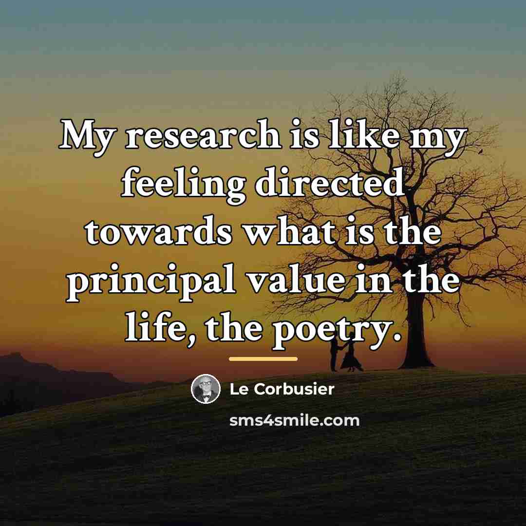 “My research is like my feeling directed towards what is…” quote by Le Corbusier