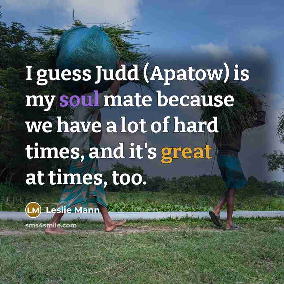 “I guess Judd (Apatow) is my soul mate because we…” quote by Leslie Mann