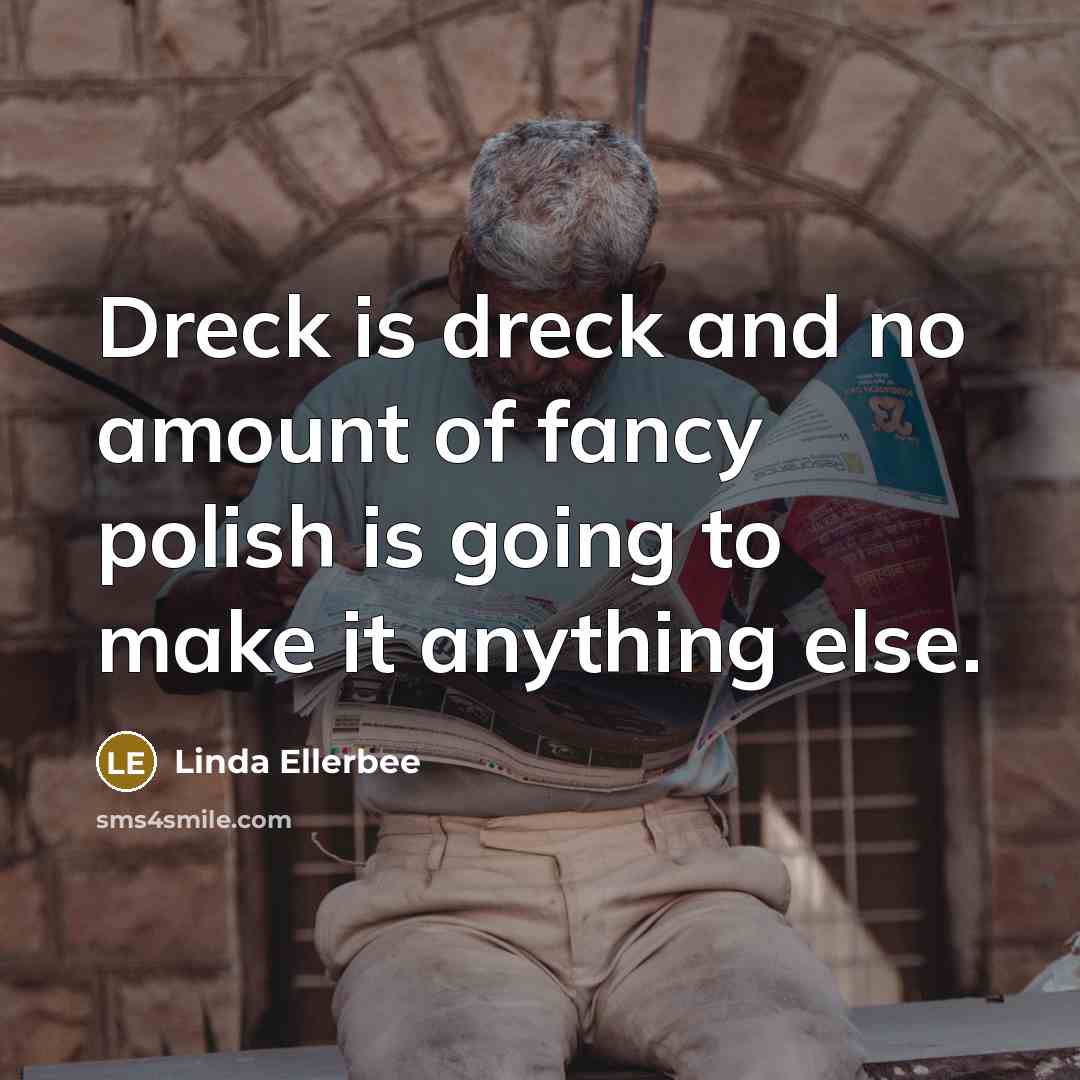 “Dreck is dreck and no amount of fancy polish is…” quote by Linda Ellerbee