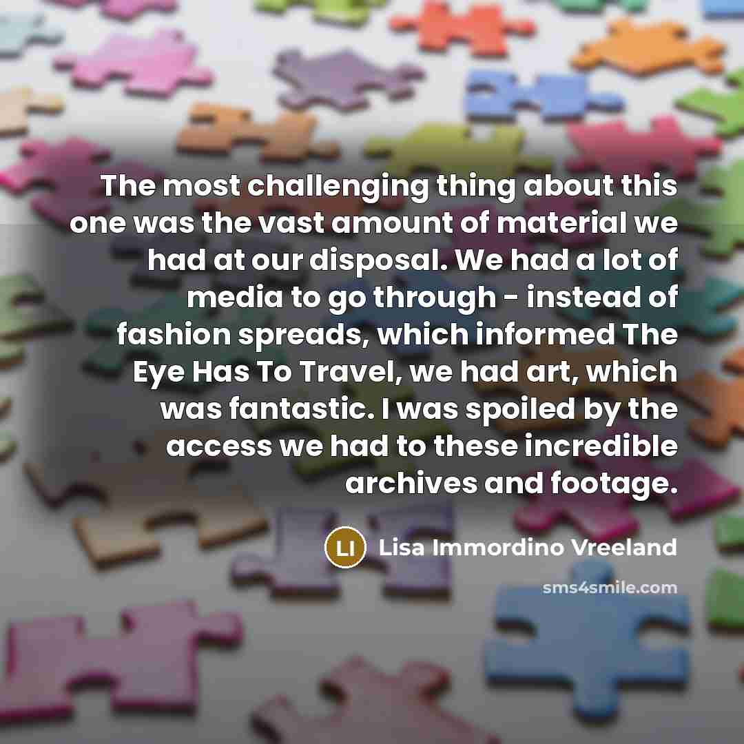 “The most challenging thing about this one was the vast…” quote by Lisa Immordino Vreeland