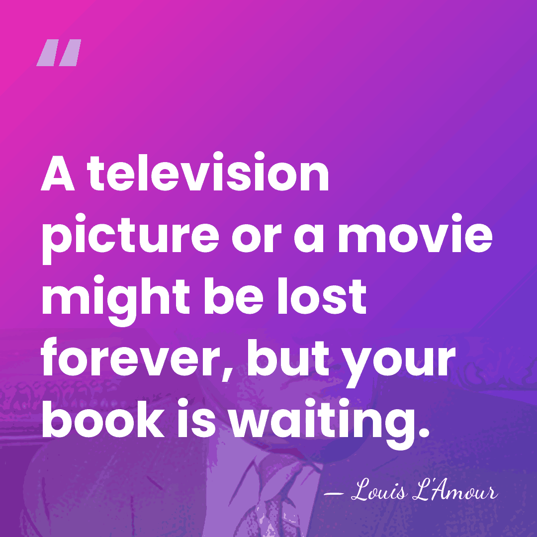 A television picture or a movie might be lost forever, but your&hellip; - Louis L'Amour