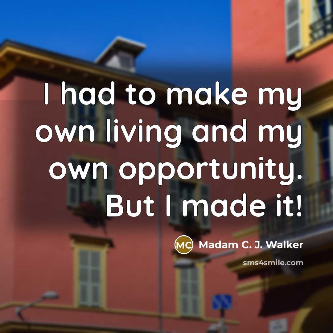 “I had to make my own living and my own…” quote by Madam C. J. Walker