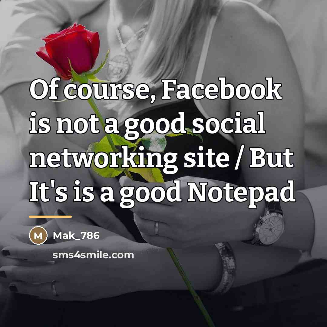 “Of course, Facebook is not a good social networking site…” quote by Mak_786