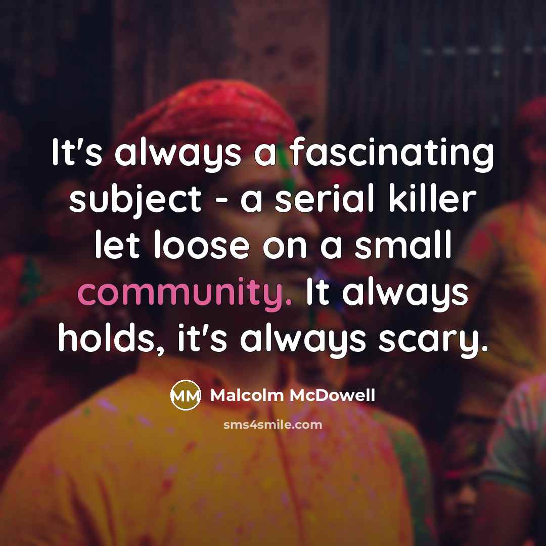 “It's always a fascinating subject - a serial killer let…” quote by Malcolm McDowell