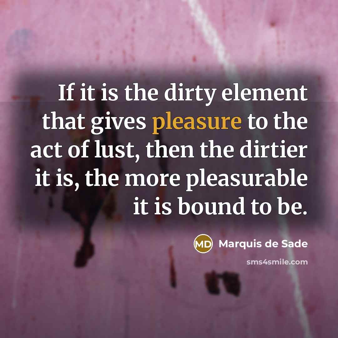 “If it is the dirty element that gives pleasure to…” quote by Marquis de Sade