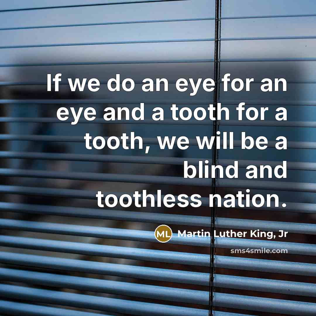 “If we do an eye for an eye and a…” quote by Martin Luther King, Jr