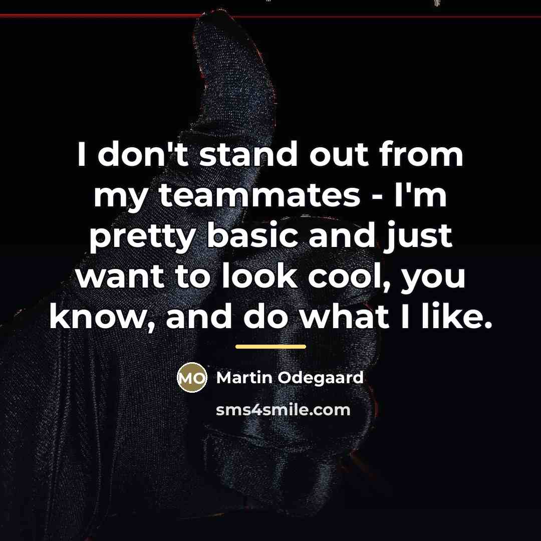 “I don't stand out from my teammates - I'm pretty…” quote by Martin Odegaard