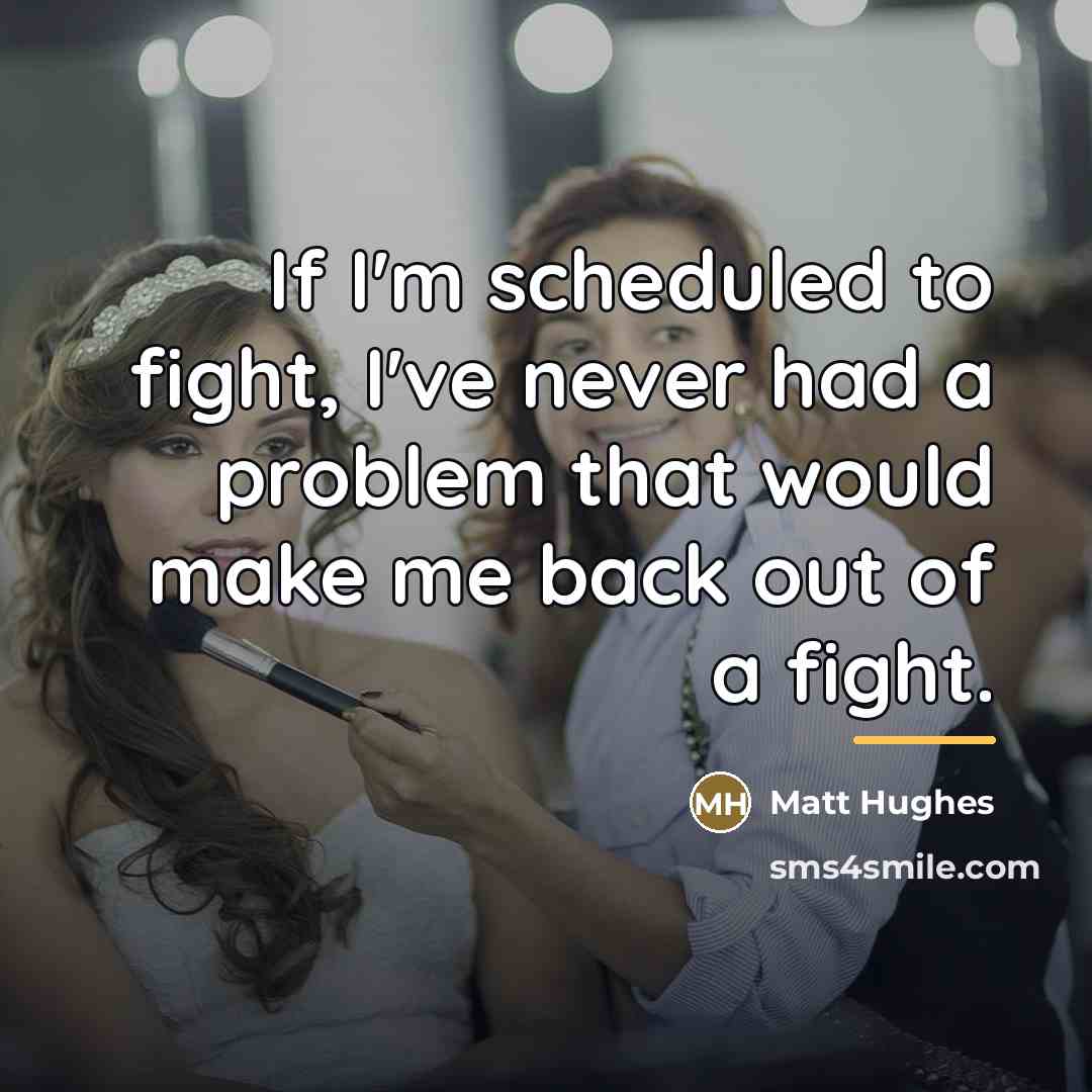 “If I'm scheduled to fight, I've never had a problem…” quote by Matt Hughes