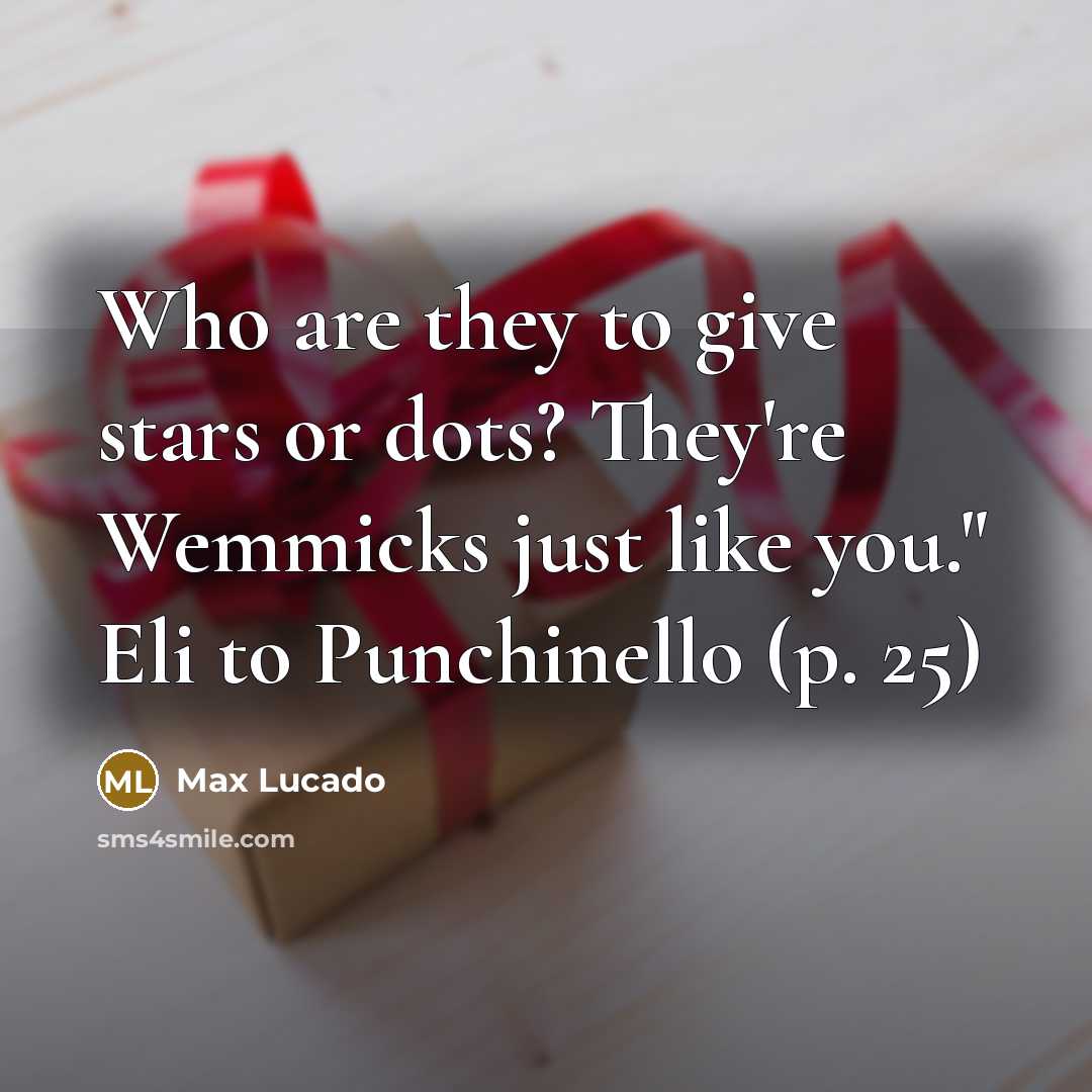 “Who are they to give stars or dots? They're Wemmicks…” quote by Max Lucado