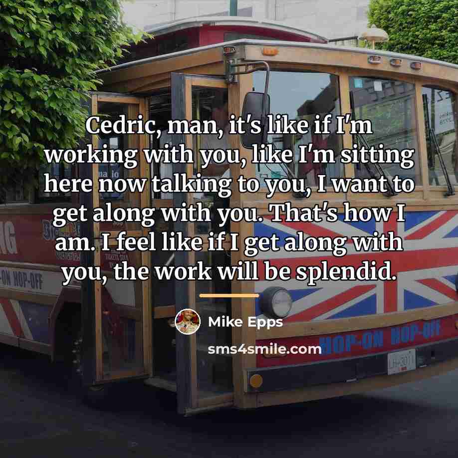 “Cedric, man, it's like if I'm working with you, like…” quote by Mike Epps