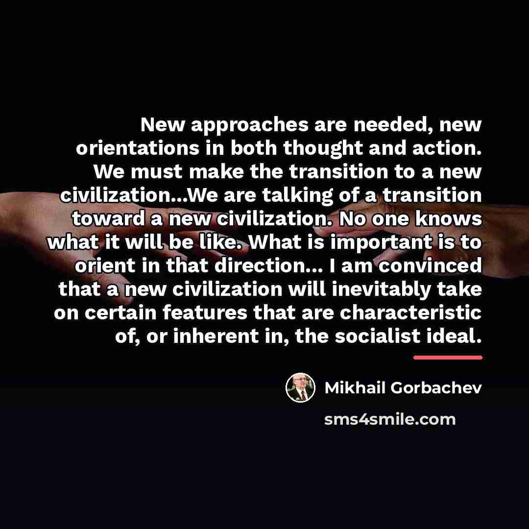 “New approaches are needed, new orientations in both thought and…” quote by Mikhail Gorbachev